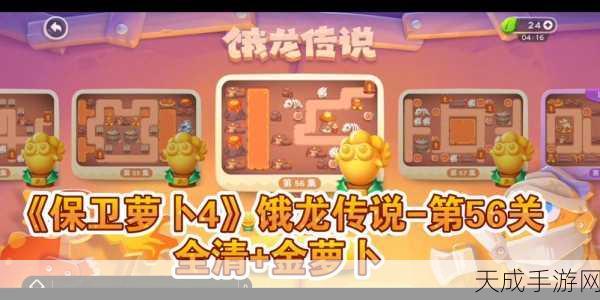饿龙传说终极挑战!保卫萝卜4第56关全攻略揭秘