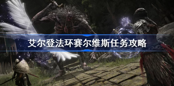 艾尔登法环深度探索，赛尔维斯支线任务全攻略，解锁隐藏剧情与奖励
