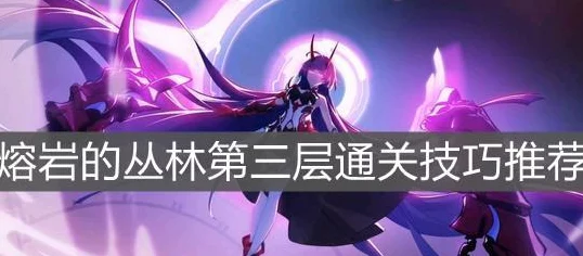 崩坏三深度解析，熔岩丛林第三层谜题全攻略，揭秘隐藏机关与奖励机制