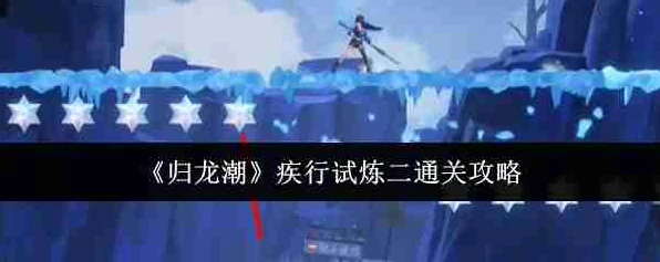 归龙潮，疾行试炼二全攻略，揭秘高效通关秘籍
