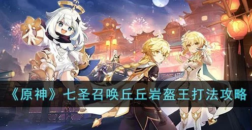 原神七圣召唤深度解析，丘丘岩盔王制胜攻略大公开