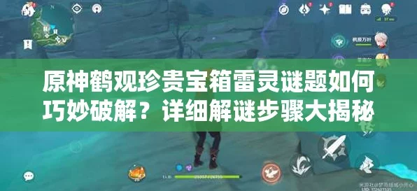 原神鹤观宝箱终极揭秘，解锁最后一个雷灵，探寻隐藏宝藏的绝密攻略