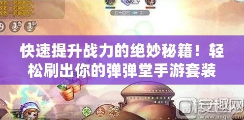 弹弹堂高手秘籍，解锁必杀技的终极攻略