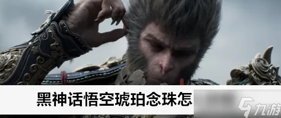 黑神话悟空攻略揭秘，琥珀念珠获取全攻略，解锁隐藏剧情与强力装备