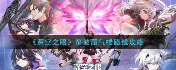 深空之眼笹波蜃气楼攻略进化史，揭秘路线变迁与高手策略演变