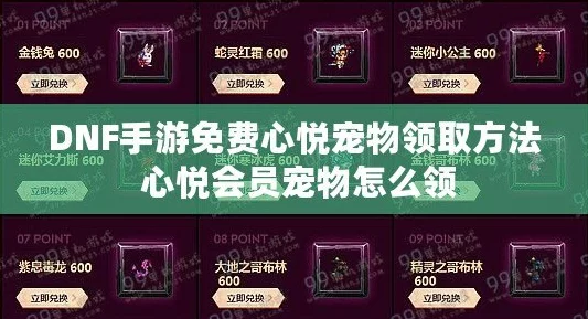 DNF心悦宠物兑换全攻略，稀有萌宠等你领，速来掌握最新兑换细节！