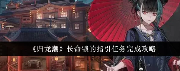 归龙潮长命锁全攻略，解锁神秘任务，掌握一览秘籍