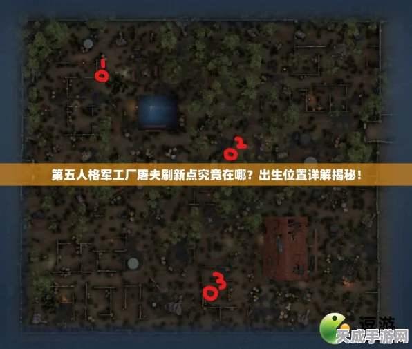 揭秘！第五人格军工厂出生点最新攻略，高手必知的布局策略