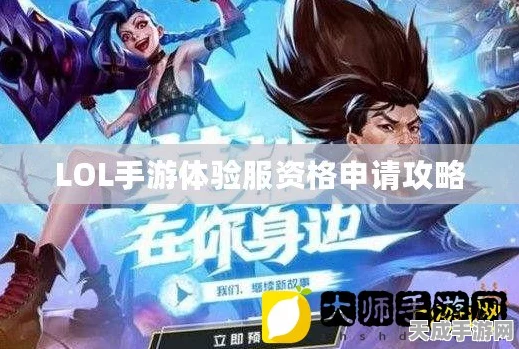 揭秘LOL体验服资格申请全攻略，抢先体验新版本赛事细节！
