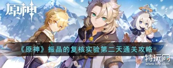 原神振晶的复核实验深度攻略，第二天风向扭曲方完美通关秘籍