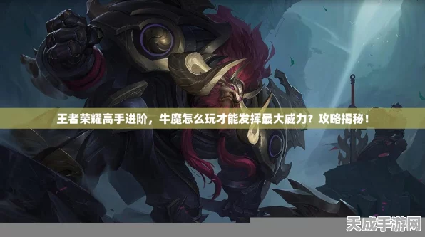 王者荣耀高手进阶，揭秘牛魔无解连招，称霸峡谷的秘诀！
