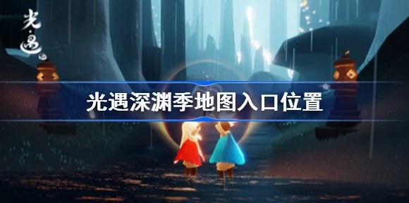 探秘光遇深渊季，新地图入口全揭秘，赢取限定奖励攻略