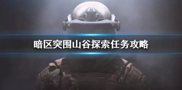 暗区突围深度攻略，山谷探索任务全揭秘，解锁隐藏成就的必胜策略