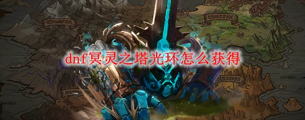 DNF冥灵之塔光环速刷攻略，揭秘获取天数与高效挑战技巧