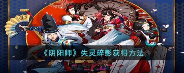 阴阳师全新秘境解锁指南，失灵碎影获取攻略大揭秘