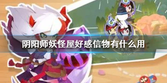 阴阳师式神好感度提升攻略，礼物选择与使用技巧大揭秘