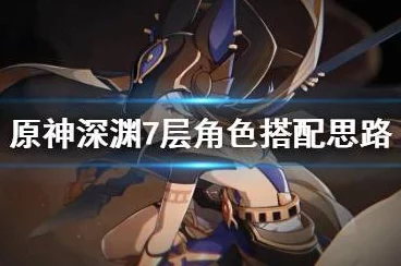 原神深境螺旋顶尖攻略，解锁深渊探险的最强角色阵容与培养秘籍