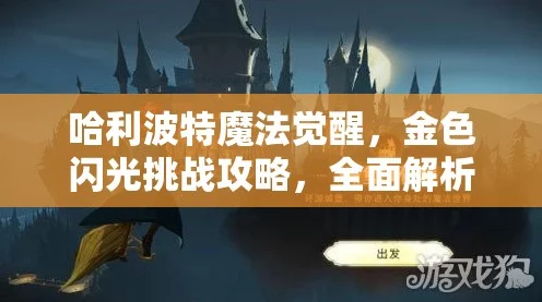 哈利波特魔法觉醒金色闪光挑战全攻略，解锁隐藏技巧，速通秘籍大公开