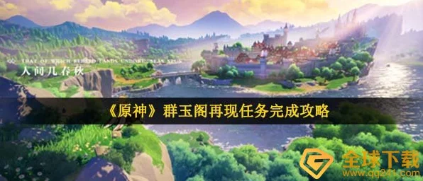 原神群玉阁重现天日，全面攻略揭秘，解锁隐藏任务赢取丰厚奖励