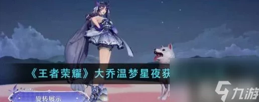 王者荣耀，大乔温梦星夜皮肤免费获取全攻略，限时活动详解