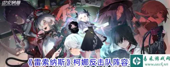 雷索纳斯竞技场巅峰之战，柯娜反击队阵容搭配与战术精髓揭秘