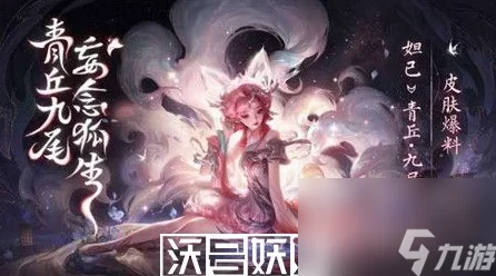 王者荣耀妲己九尾狐皮肤震撼登场，价格、特效及获取方式全揭秘