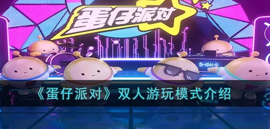 蛋仔派对创新玩法揭秘，双人一蛋默契大挑战，欢乐无限升级！