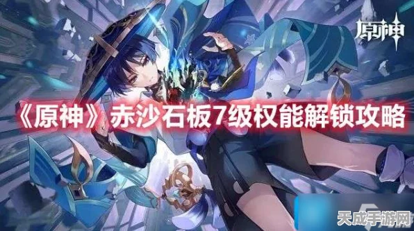 原神赤沙石板权能提升终极指南，解锁升级全攻略与实战技巧