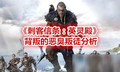 刺客信条英灵殿，揭秘！叛徒身份大猜想与游戏深度解析