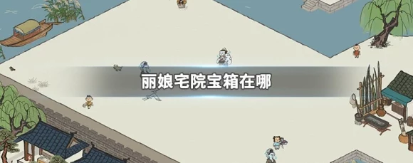 揭秘江南百景图丽娘府宅，宝箱与钥匙的隐藏位置全攻略