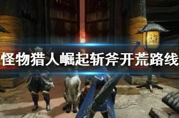 怪物猎人崛起，斩斧开荒全攻略，新手必备技巧大揭秘！