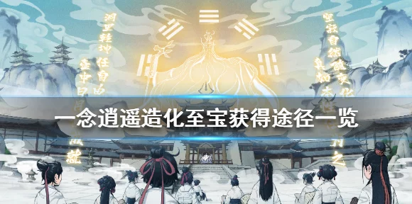 手游资讯，揭秘一念逍遥造化至宝获取全攻略，赢取珍稀宝物不是梦！