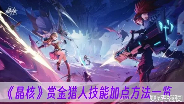 晶核赏金猎人，技能加点全攻略，打造顶尖猎杀者