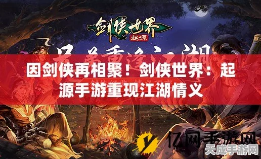 剑侠世界:起源手游震撼回归，江湖情义大赛燃爆今夏