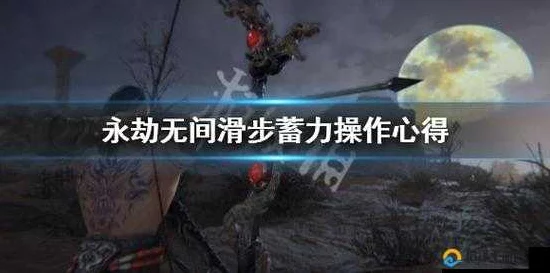 永劫无间滑步技巧大揭秘，高手进阶必备攻略