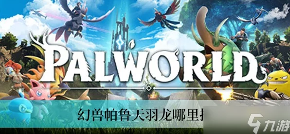 幻兽帕鲁天羽龙刷新全攻略，稀有神兽捕捉指南