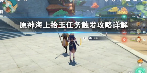 原神海上拾玉任务全攻略，速寻大坤千岩军NPC，解锁隐藏奖励！