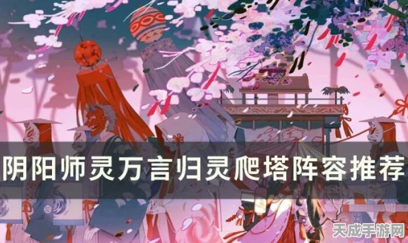 阴阳师言灵爬塔顶尖攻略，开局阵容与残塔迷走全解析