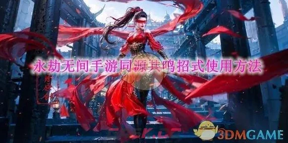 永劫无间深度攻略，掌握同源共鸣，释放终极招式！