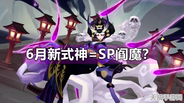 阴阳师SP阎魔震撼登场，上线时间、技能详解及活动预告