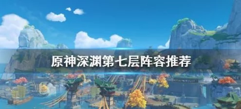 原神高手秘籍，揭秘第七层深渊轻松通关攻略