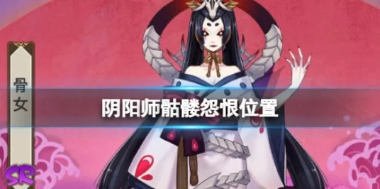 阴阳师探秘，揭秘骷髅怨恨式神身份与高效获取地点