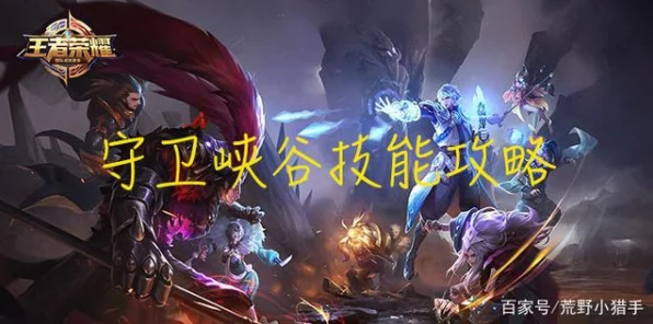 王者荣耀守卫峡谷第五章，终极挑战全攻略，解锁隐藏英雄与皮肤秘籍