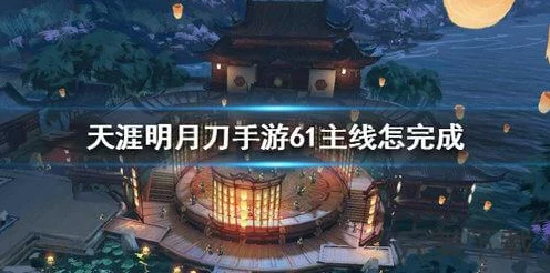天涯明月刀手游61级主线任务中断？全面解析与攻略指南