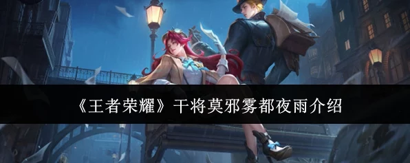 王者荣耀干将莫邪新皮雾都夜雨深度揭秘，赛事联动获取全攻略