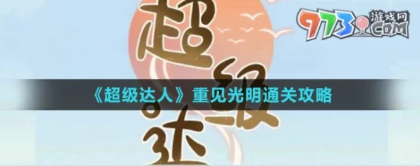 超级达人正义的光深度攻略，解锁游戏精髓，制胜策略全揭秘