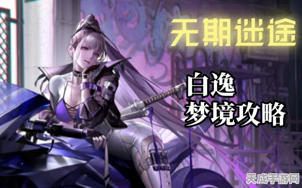 白逸幻境终极攻略，解锁无期迷途梦境之破，开局制胜秘籍大公开