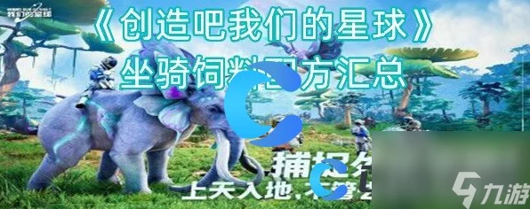 创造吧！我们的星球坐骑饲料全攻略，解锁骑宠新姿势！