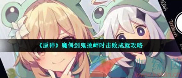 原神魔偶剑鬼挑衅全攻略，解锁特殊状态与成就秘籍