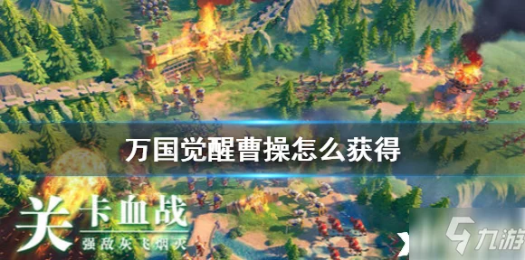 万国觉醒曹操获取攻略，解锁乱世枭雄的独家秘籍
